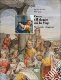 Como e il viaggio dei Re Magi. Storia, mito e leggenda. Ediz. illustrata libro di Monizza Gerardo; Cani Fabio