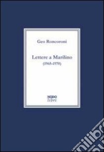 Lettere a Marilino (1965-1970) libro di Roncoroni Geo