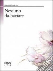 Nessuno da baciare libro di Baracchi Gabriella