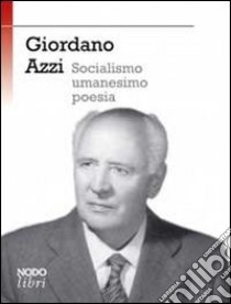 Socialismo, umanesimo, poesia libro di Azzi Giordano; Cani F. (cur.); Guarracino V. (cur.)