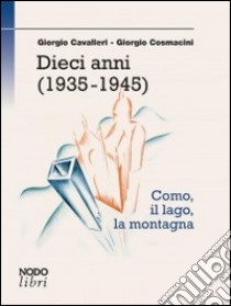 Dieci anni (1935-1945) libro di Cavalieri Giorgio; Cosmacini Giorgio