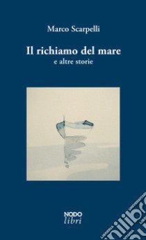 Il richiamo del mare e altre storie libro di Scarpelli Marco