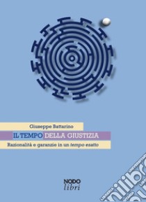 Il tempo della giustizia. Razionalità e garanzie in un tempo esatto libro di Battarino Giuseppe