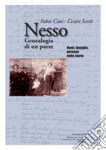 Nesso. Genealogia di un paese. Nomi, famiglie, persone nella storia libro di Cani Fabio; Scotti Cesare