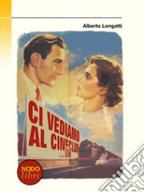 Ci vediamo al Cineclub libro di Longatti Alberto