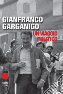 Gianfranco Garganigo. Un viaggio politico libro di Cani F. (cur.)