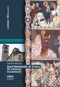 Sant'Abbondio di Como. Gli affreschi trecenteschi libro di Monizza Gerardo