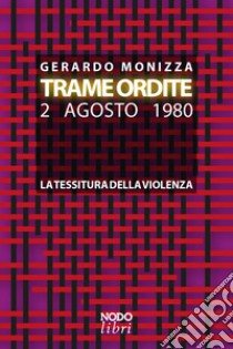 Trame ordite. 2 agosto 1980. La tessitura della violenza libro di Monizza Gerardo