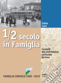 1/2 secolo in Famiglia. Custodi del patrimonio culturale lariano. Famiglia Comasca 1969-2019 libro di Cani Fabio