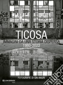 Ticosa. Immagini da una storia dispersa. Ediz. illustrata libro di Angri Gin; Cani Fabio