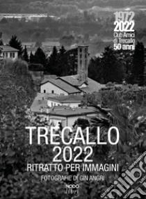 Trecallo 2022. Ritratto per immagini. Ediz. illustrata libro di Angri Gin