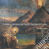 Il velario pliniano del Teatro Sociale di Como. Due diversi «cieli» sopra la platea libro di Longatti Alberto