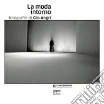 La moda intorno. Ediz. illustrata libro di Angri Gin