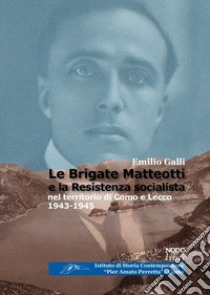 Le brigate Matteotti e la resistenza socialista nel territorio di Como e Lecco 1943-1945 libro di Galli Emilio