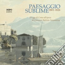 Paesaggio sublime. Il Lago di Como all'epoca di Giovanni Battista Sommariva. 1801-1826. Catalogo della mostra (Tremezzina, 22-29 settembre 2024) libro di Cani F. (cur.); Leoni M. (cur.)