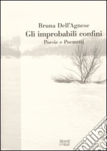 Gli improbabili confini. Poesie e poemetti libro di Dell'Agnese Bruna