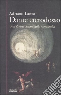 Dante eterodosso. Una diversa lettura della Commedia libro di Lanza Adriano