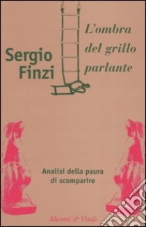 L'ombra del grillo parlante. Analisi della paura di scomparire libro di Finzi Sergio