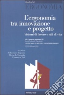 L'ergonomia tra innovazione e progetto. Sistemi di lavoro e stili di vita. Atti del 8° Congresso nazionale SIE (Milano, 9-11 febbraio 2006) libro di Bagnara S. (cur.); Tartaglia R. (cur.); Tosi F. (cur.)