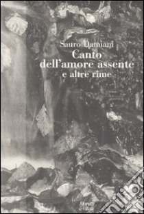 Canto dell'amore assente e altre rime libro di Damiani Sauro