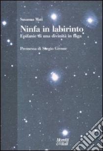 Ninfa in labirinto. Epifanie di una divinità in fuga libro di Mati Susanna