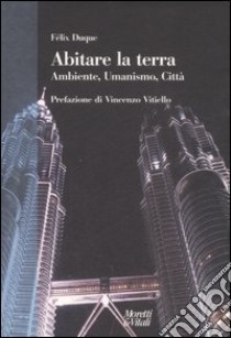 Sull'abitare la terra. Ambiente, umanismo, città libro di Duque Félix