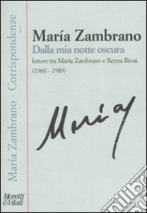 Dalla mia notte oscura. Lettere tra Maria Zambrano e Reyna Rivas (1960-1989) libro di Zambrano María; Buttarelli A. (cur.)