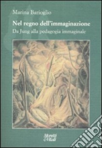 Nel regno dell'immaginazione. Da Jung alla pedagogia immaginale libro di Barioglio Marina