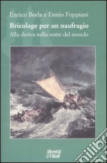 Bricolage per un naufragio. Alla deriva nella notte del mondo libro di Borla Enrico; Foppiani Ennio