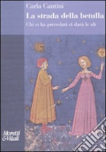 La strada della betulla. Chi ci ha preceduti ci darà le ali libro di Cantini Carla