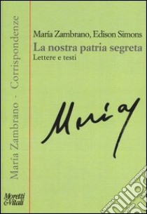 La nostra patria segreta. Lettere e testi libro di Zambrano María; Simons Quiroz Edison; Buttarelli A. (cur.)