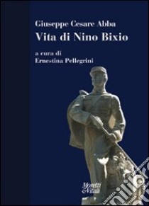 Vita di Nino Bixio libro di Abba Giuseppe Cesare; Pellegrini E. (cur.)