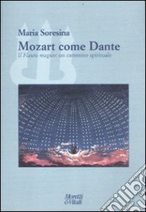 Mozart come Dante. Il flauto magico: un cammino spirituale libro di Soresina Maria