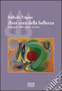 Aver cura della bellezza. Immagini della mente estetica libro di Trigona Raffaella