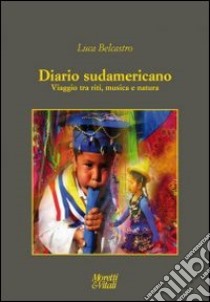 Diario sudamericano. Viaggio tra riti, musica e natura libro di Belcastro Luca