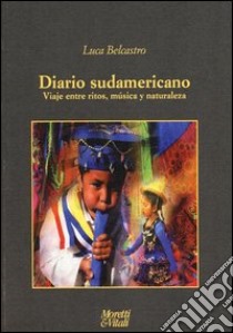 Diario sudamericano. Viaje entre ritos, música y naturaleza libro di Belcastro Luca