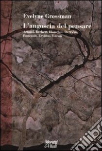 L'angoscia del pensare. Artaud, Beckett, Blanchot, Derrida, Foucault, Levinas, Lacan libro di Grossman Evelyne