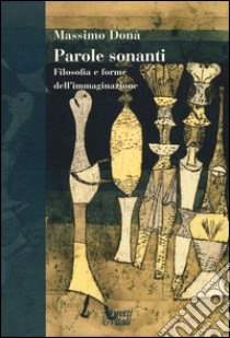 Parole sonanti. Filosofia e forme dell'immaginazione libro di Donà Massimo