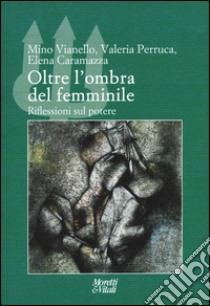 Oltre l'ombra del femminile. Riflessioni sul potere libro di Vianello Mino; Perruca Valeria; Caramazza Elena