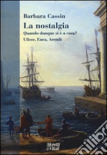 La nostalgia. Quando dunque si è a casa? Ulisse, Enea, Arendt libro di Cassin Barbara