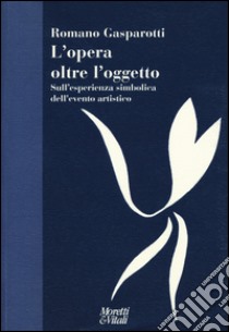 L'opera oltre l'oggetto. Sull'esperienza simbolica dell'evento artistico libro di Gasparotti Romano