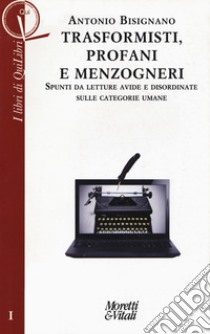 Trasformisti, profani e menzogneri. Spunti da letture avide e disordinate sulle categorie umane libro di Bisignano Antonio