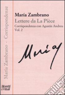 Lettere de la piece. Vol. 2: Corrispondenza con Agustín Andreu libro di Zambrano María; Buttarelli A. (cur.)