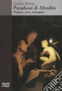 Paradossi di Afrodite. Origine, eros, immagine libro di Brivio Guido