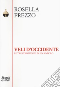 Veli d'Occidente. Le trasformazioni di un simbolo libro di Prezzo Rosella