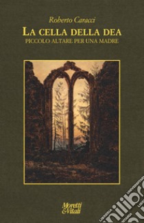 La cella della dea. Piccolo altare per una madre libro di Caracci Roberto