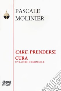 «Care»: prendersi cura. Un lavoro inestimabile libro di Molinier Pascale