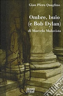 Ombre, buio (...e Bob Dylan) di Marcelo Malavista libro di Quaglino Gian Piero