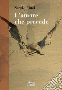 L'amore che precede libro di Finzi Sergio