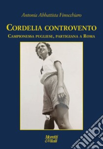 Cordelia controvento. Campionessa pugliese, partigiana a Roma libro di Abbattista Finocchiaro Antonia